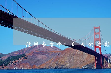信用卡有个10天的逾期 信用卡有个10天的逾期