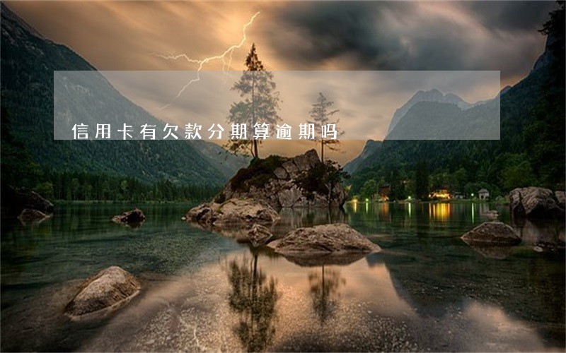 信用卡有欠款分期算逾期吗 信用卡有欠款分期算逾期吗