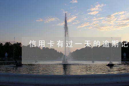 信用卡有过一天的逾期记录吗 信用卡有过一天的逾期记录吗