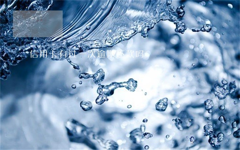 信用卡有过一次逾期还款吗 信用卡有过一次逾期还款吗