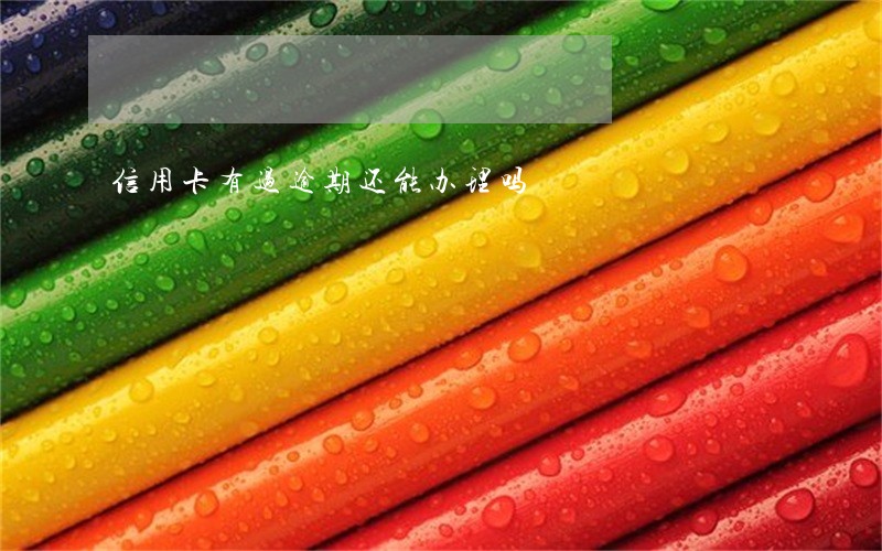 信用卡有过逾期还能办理吗 信用卡有过逾期还能办理吗