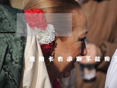 信用卡有逾期不能用了吗 信用卡有逾期不能用了吗