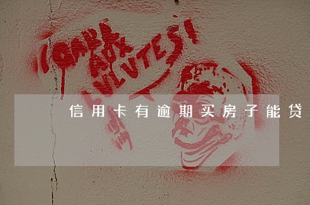信用卡有逾期买房子能贷款吗 信用卡有逾期买房子能贷款吗