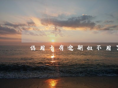 信用卡有逾期但不用了怎么办 信用卡有逾期但不用了怎么办
