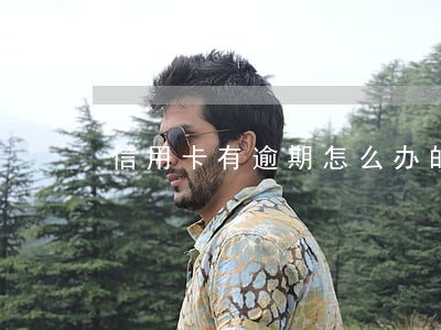 信用卡有逾期怎么办的 信用卡有逾期怎么办的