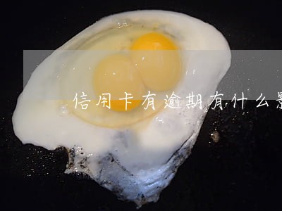 信用卡有逾期有什么影响吗 信用卡有逾期有什么影响吗
