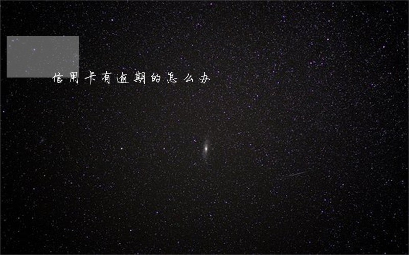 信用卡有逾期的怎么办 信用卡有逾期的怎么办