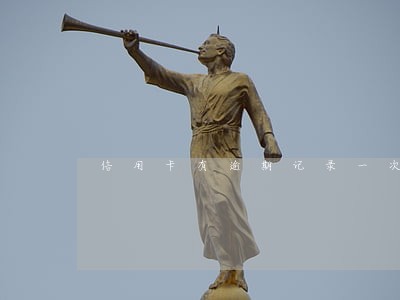 信用卡有逾期记录一次怎么样 信用卡有逾期记录一次怎么样
