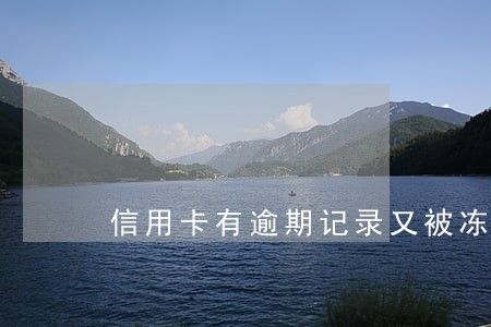 信用卡有逾期记录又被冻结了 信用卡有逾期记录又被冻结了