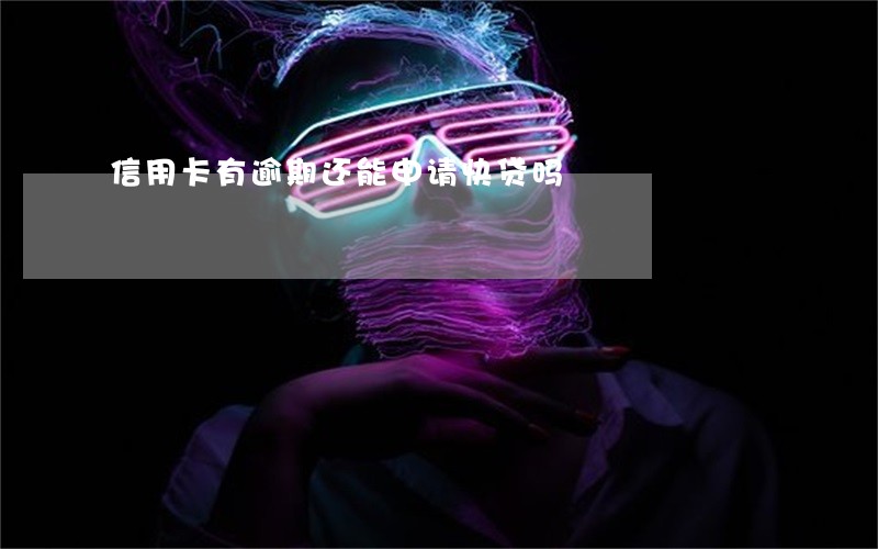 信用卡有逾期还能申请快贷吗 信用卡有逾期还能申请快贷吗