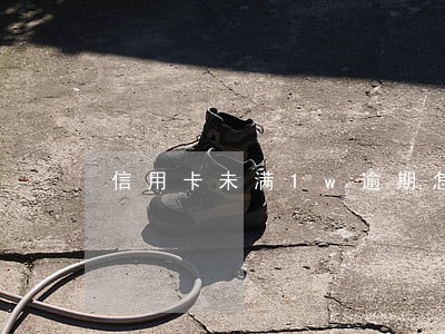 信用卡未满1w逾期怎么办 信用卡未满1w逾期怎么办