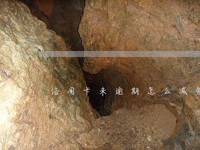 信用卡未逾期怎么减免分期 信用卡未逾期怎么减免分期