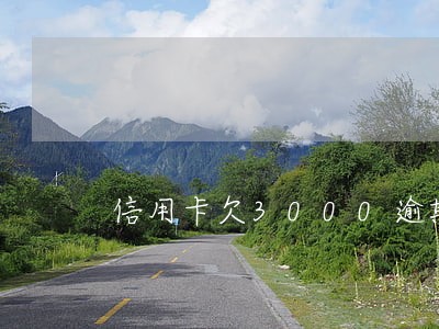信用卡欠3000逾期3年多少钱 信用卡欠3000逾期3年多少钱