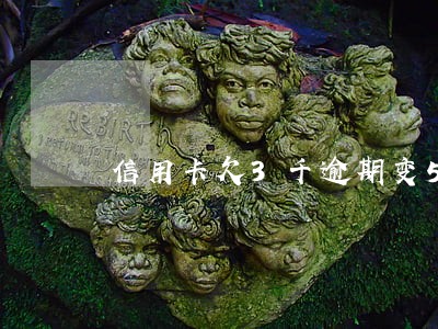 信用卡欠3千逾期变5千