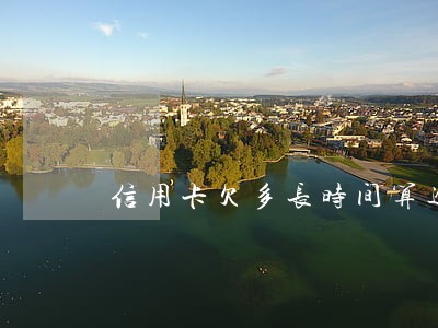 信用卡欠多长时间算逾期 信用卡欠多长时间算逾期