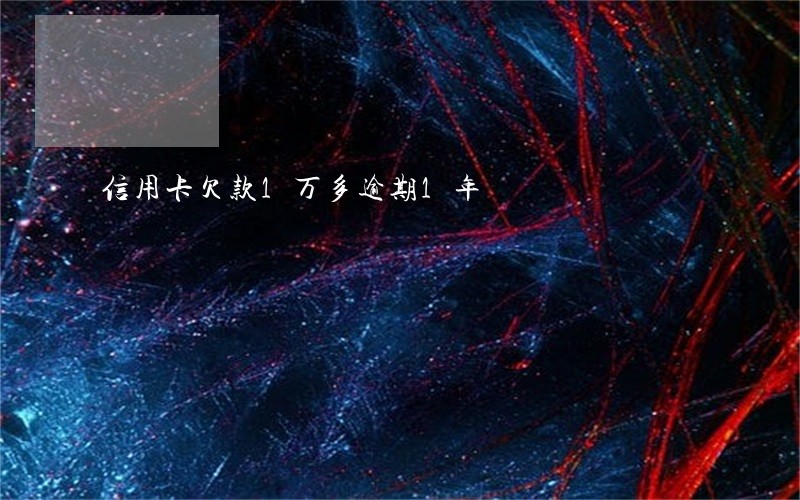 信用卡欠款1万多逾期1年