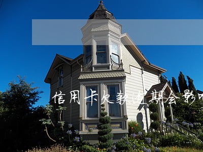 信用卡欠款逾期会影响店面吗 信用卡欠款逾期会影响店面吗