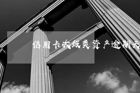 信用卡次级类资产逾期天数 信用卡次级类资产逾期天数