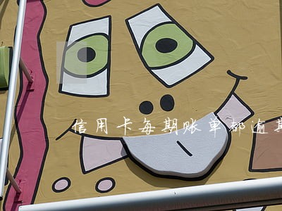 信用卡每期账单都逾期了 信用卡每期账单都逾期了