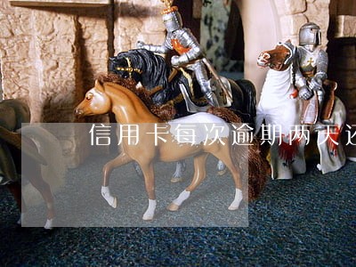 信用卡每次逾期两天还款 信用卡每次逾期两天还款
