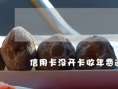 信用卡没开卡收年费逾期 信用卡没开卡收年费逾期