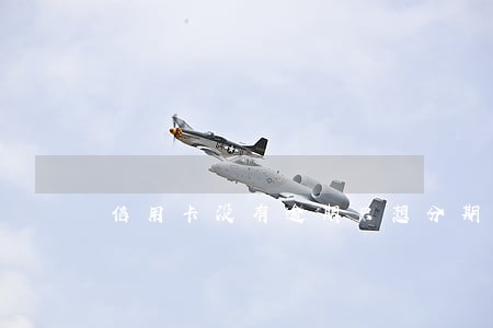 信用卡没有逾期只想分期 信用卡没有逾期只想分期
