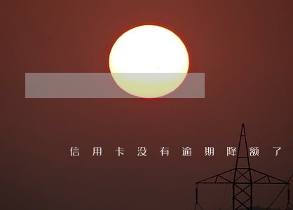 信用卡没有逾期降额了 信用卡没有逾期降额了