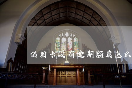 信用卡没有逾期额度怎么成0了 信用卡没有逾期额度怎么成0了