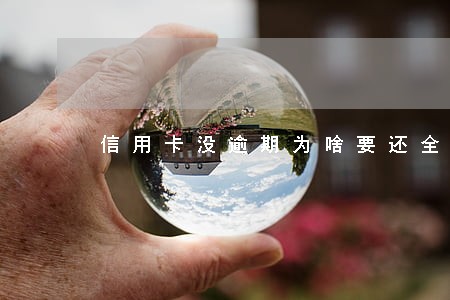 信用卡没逾期为啥要还全款 信用卡没逾期为啥要还全款