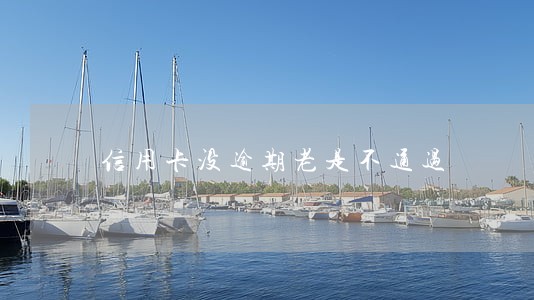 信用卡没逾期老是不通过 信用卡没逾期老是不通过