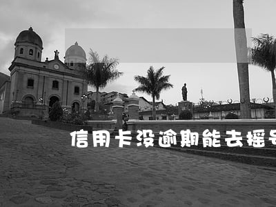 信用卡没逾期能去摇号吗