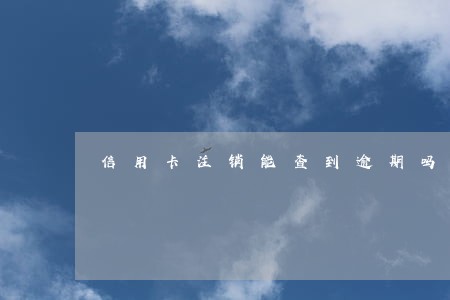 信用卡注销能查到逾期吗