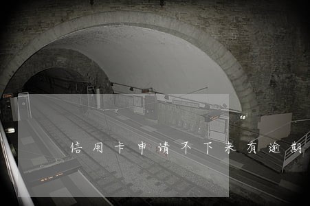 信用卡申请不下来有逾期 信用卡申请不下来有逾期