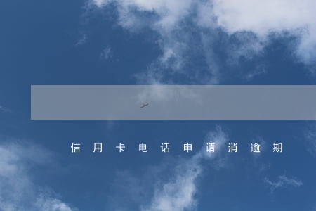 信用卡电话申请消逾期 信用卡电话申请消逾期