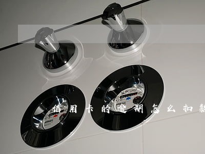 信用卡的逾期怎么扣款