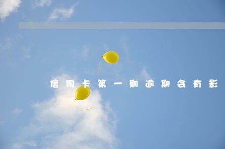 信用卡第一期逾期会有影响吗
