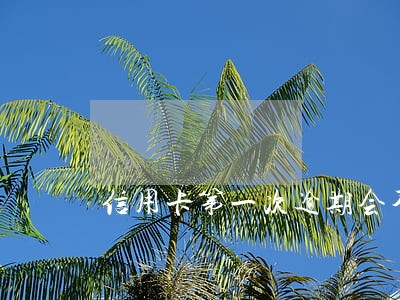 信用卡第一次逾期会不会上征信 信用卡第一次逾期会不会上征信