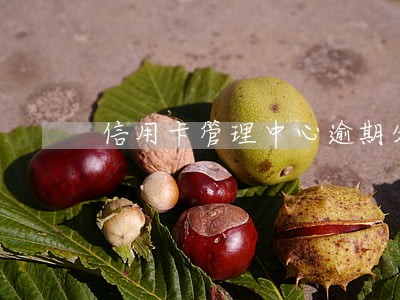 信用卡管理中心逾期分期 信用卡管理中心逾期分期