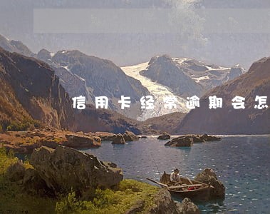 信用卡经常逾期会怎么样吗