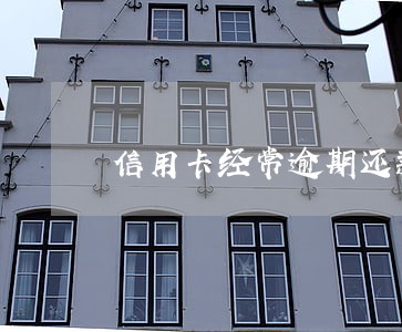信用卡经常逾期还款会怎样 信用卡经常逾期还款会怎样