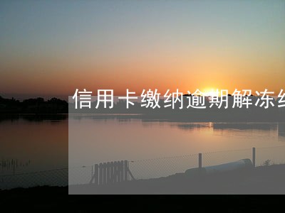 信用卡缴纳逾期解冻结 信用卡缴纳逾期解冻结