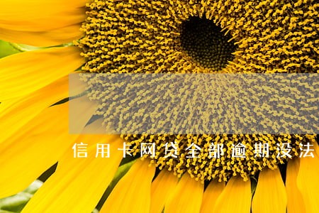 信用卡网贷全部逾期没法活了 信用卡网贷全部逾期没法活了