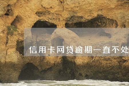 信用卡网贷逾期一直不处理