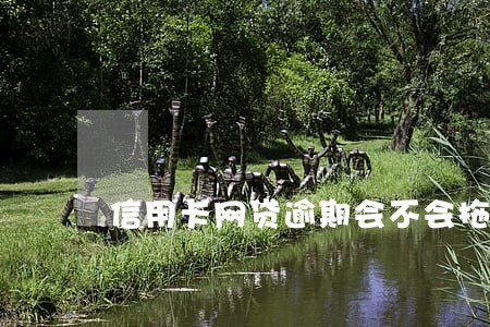信用卡网贷逾期会不会拖累家人