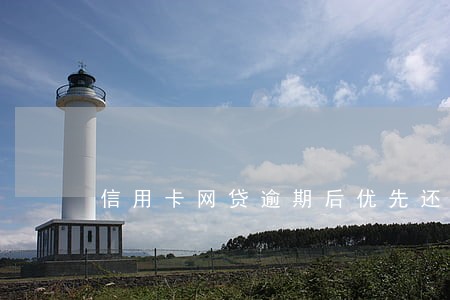 信用卡网贷逾期后优先还款 信用卡网贷逾期后优先还款