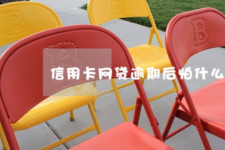 信用卡网贷逾期后怕什么