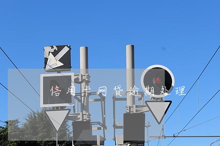 信用卡网贷逾期处理 信用卡网贷逾期处理