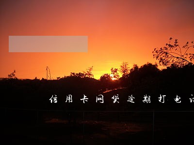 信用卡网贷逾期打电话 信用卡网贷逾期打电话