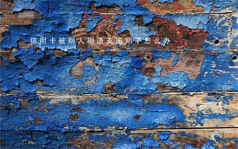 信用卡被别人刷透支逾期了怎么办