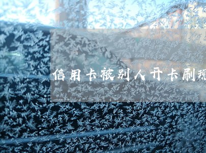 信用卡被别人开卡刷现违法吗 信用卡被别人开卡刷现违法吗